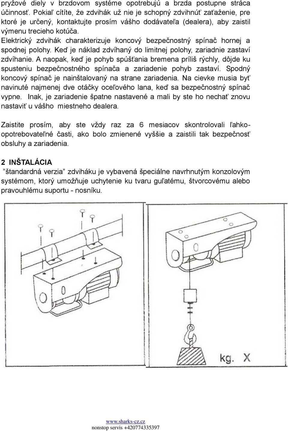 Elektrický zdvihák charakterizuje koncový bezpečnostný spínač hornej a spodnej polohy. Keď je náklad zdvíhaný do limitnej polohy, zariadnie zastaví zdvíhanie.