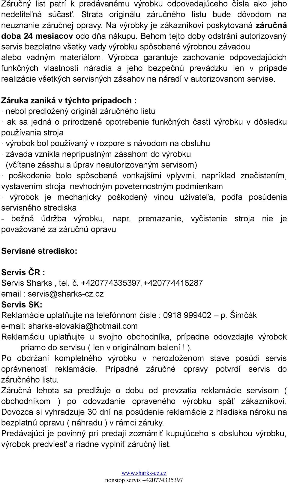 Behom tejto doby odstráni autorizovaný servis bezplatne všetky vady výrobku spôsobené výrobnou závadou alebo vadným materiálom.