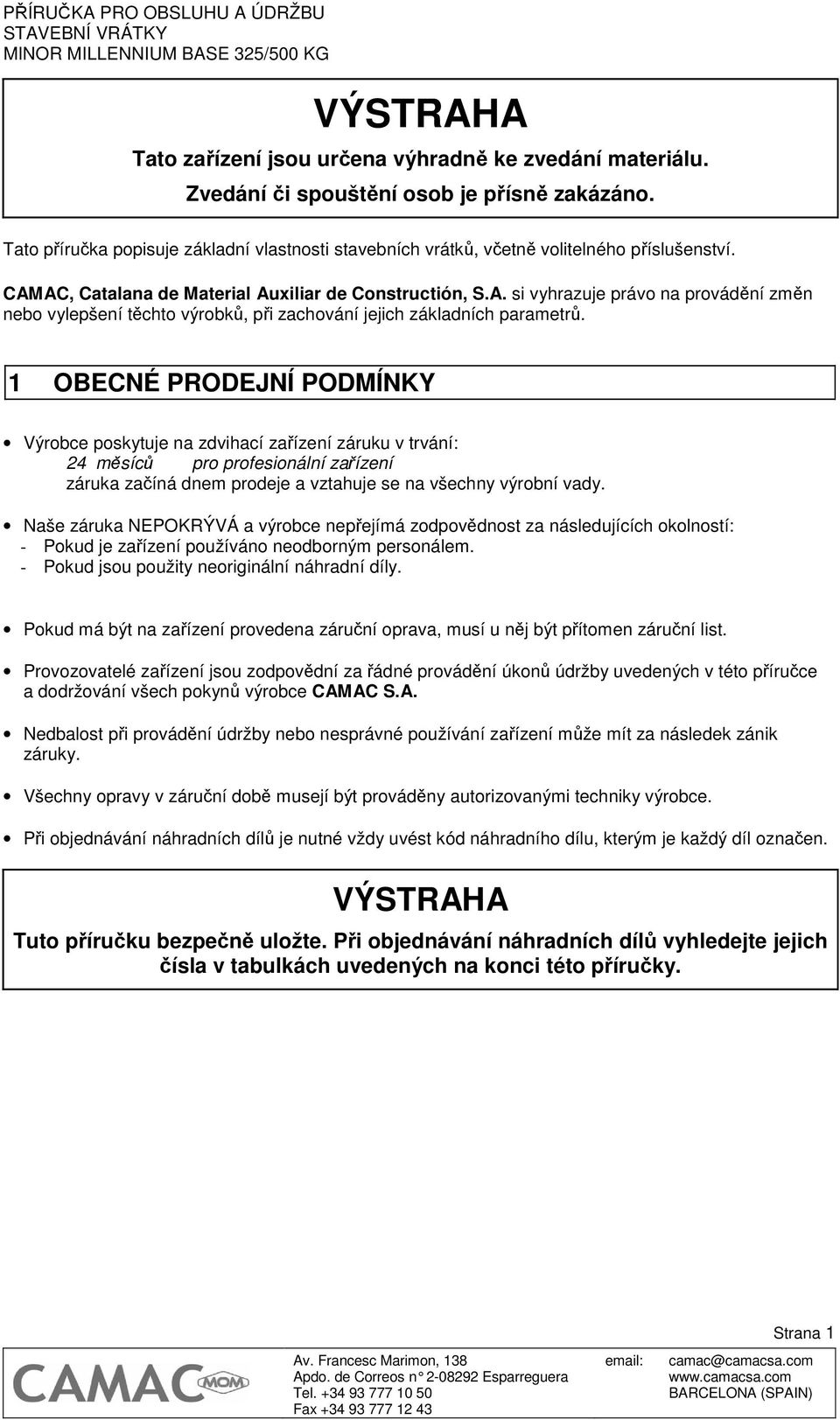 AC, Catalana de Material Auxiliar de Constructión, S.A. si vyhrazuje právo na provádění změn nebo vylepšení těchto výrobků, při zachování jejich základních parametrů.