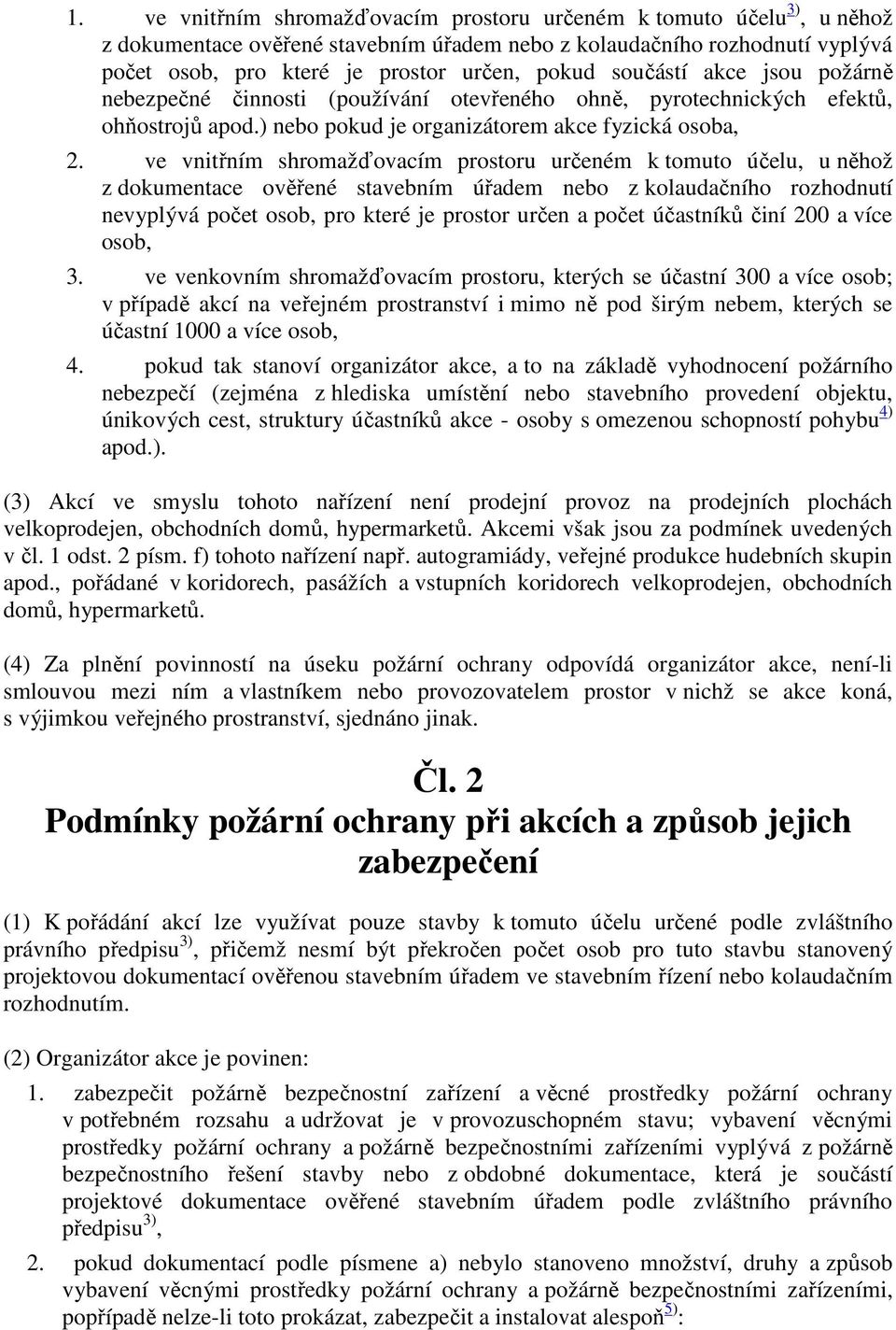 ve vnitřním shromažďovacím prostoru určeném k tomuto účelu, u něhož z dokumentace ověřené stavebním úřadem nebo z kolaudačního rozhodnutí nevyplývá počet osob, pro které je prostor určen a počet