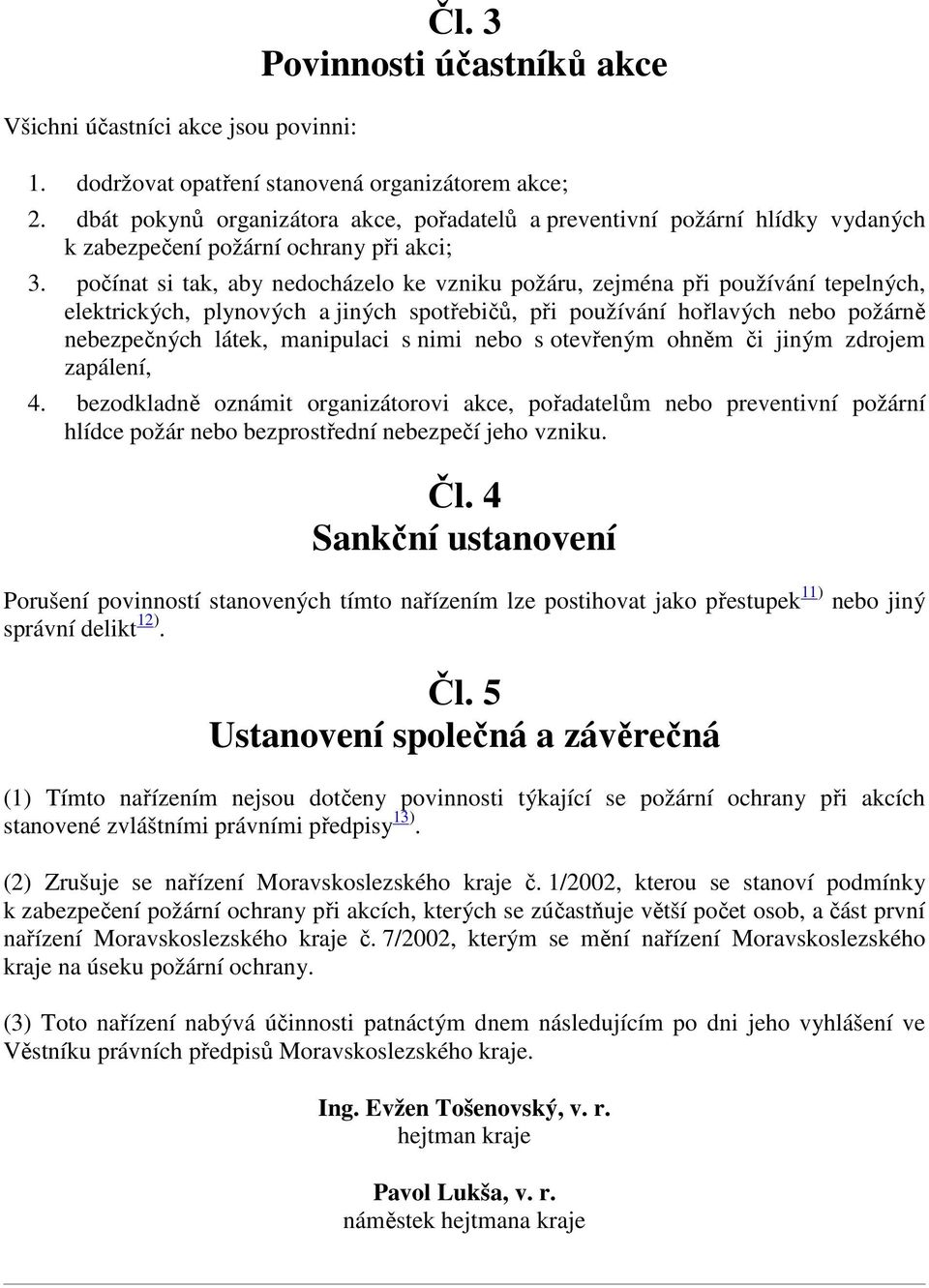 počínat si tak, aby nedocházelo ke vzniku požáru, zejména při používání tepelných, elektrických, plynových a jiných spotřebičů, při používání hořlavých nebo požárně nebezpečných látek, manipulaci s