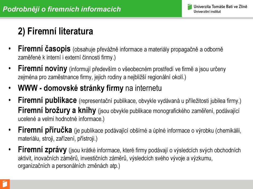 ) WWW - domovské stránky firmy na internetu Firemní publikace (representační publikace, obvykle vydávaná u příležitosti jubilea firmy.