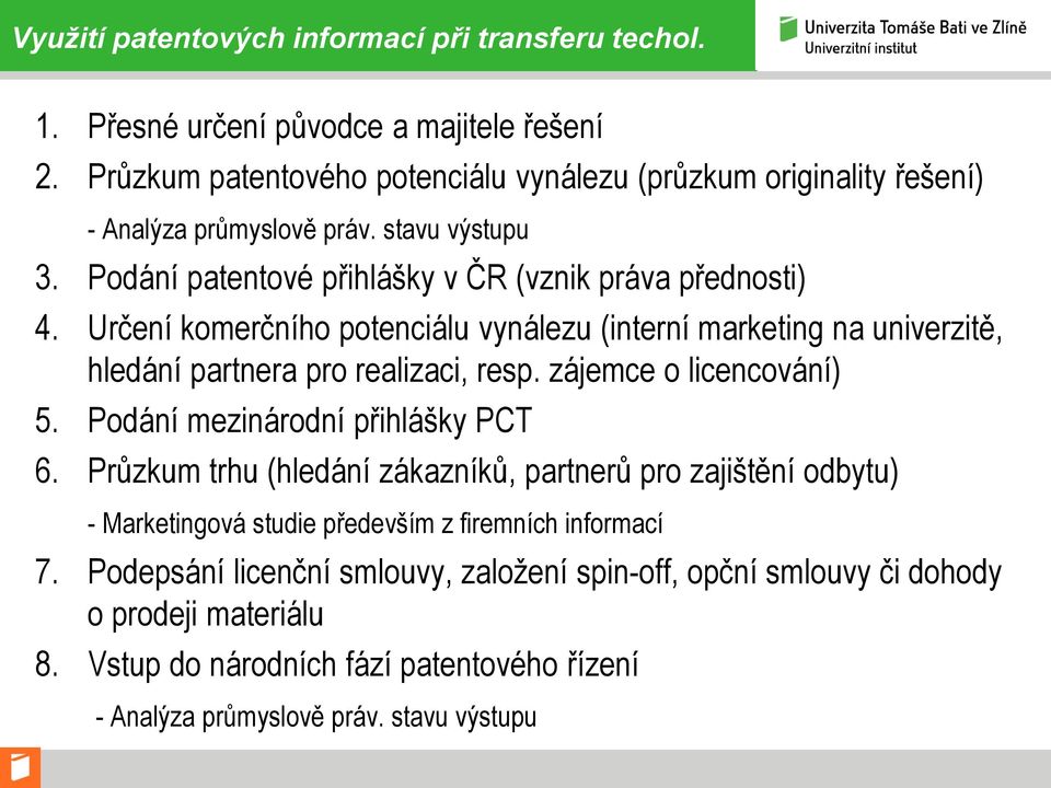 Určení komerčního potenciálu vynálezu (interní marketing na univerzitě, hledání partnera pro realizaci, resp. zájemce o licencování) 5. Podání mezinárodní přihlášky PCT 6.