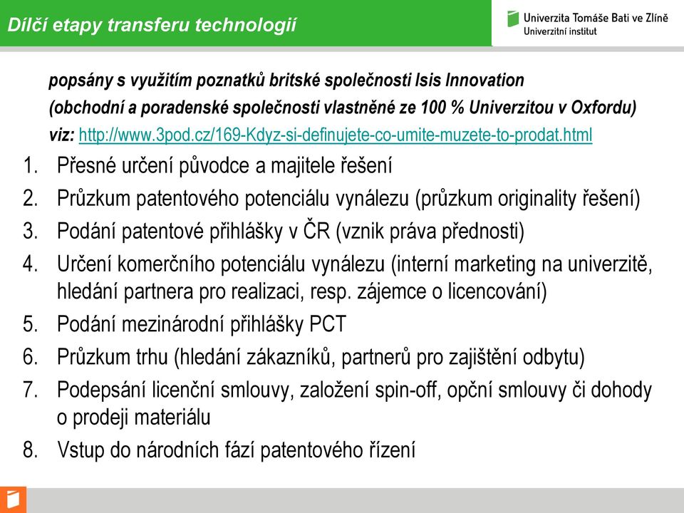 Podání patentové přihlášky v ČR (vznik práva přednosti) 4. Určení komerčního potenciálu vynálezu (interní marketing na univerzitě, hledání partnera pro realizaci, resp. zájemce o licencování) 5.