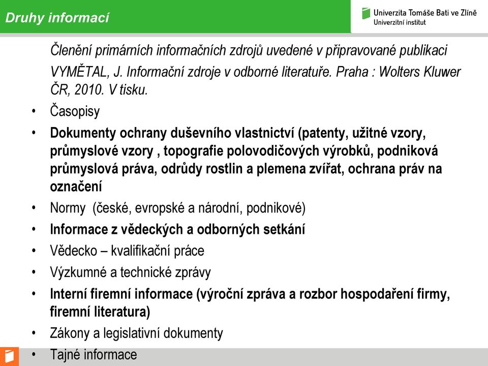 Časopisy Dokumenty ochrany duševního vlastnictví (patenty, užitné vzory, průmyslové vzory, topografie polovodičových výrobků, podniková průmyslová práva, odrůdy rostlin