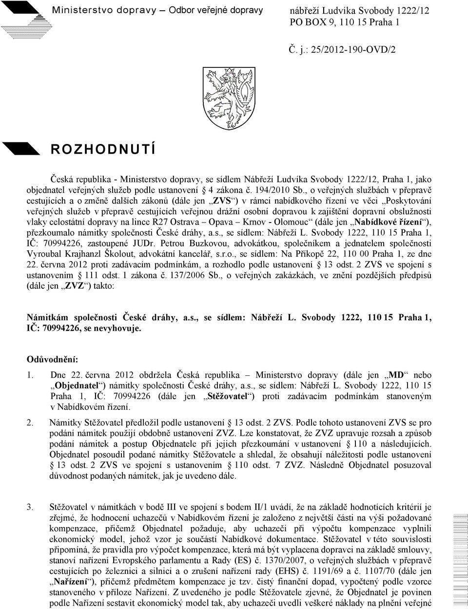 , o veřejných službách v přepravě cestujících a o změně dalších zákonů (dále jen ZVS ) v rámci nabídkového řízení ve věci Poskytování veřejných služeb v přepravě cestujících veřejnou drážní osobní