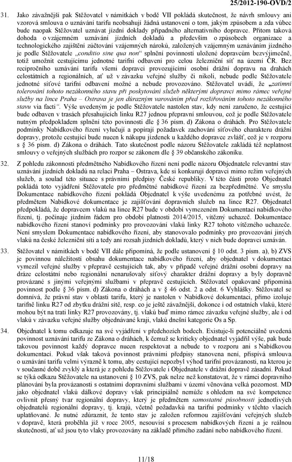 Přitom taková dohoda o vzájemném uznávání jízdních dokladů a především o způsobech organizace a technologického zajištění zúčtování vzájemných nároků, založených vzájemným uznáváním jízdného je podle