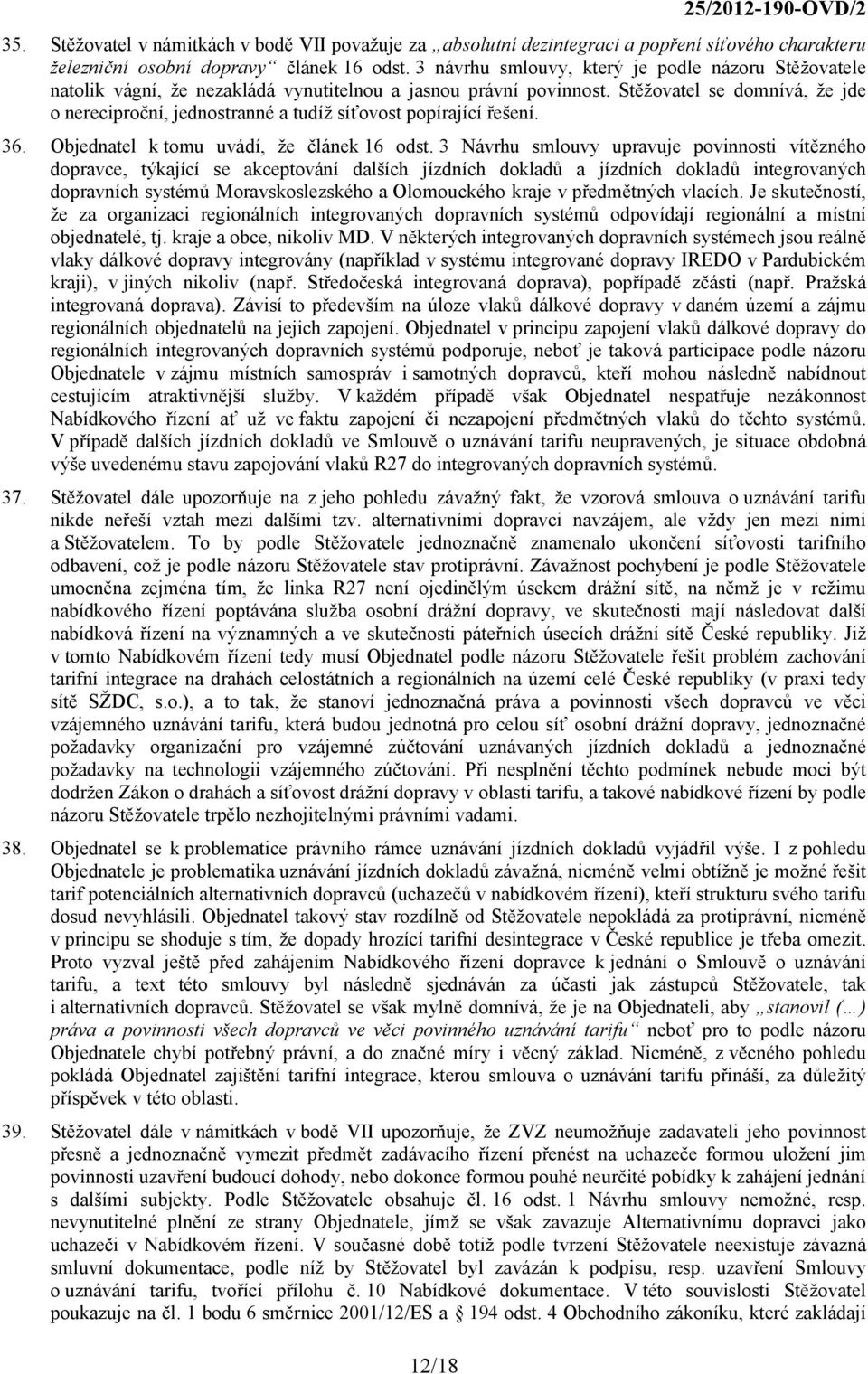 Stěžovatel se domnívá, že jde o nereciproční, jednostranné a tudíž síťovost popírající řešení. 36. Objednatel k tomu uvádí, že článek 16 odst.