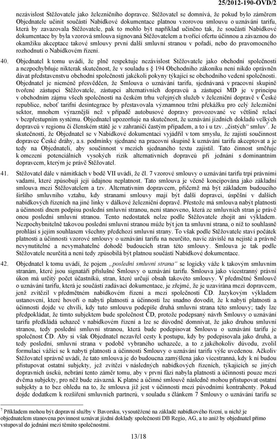 učiněno tak, že součástí Nabídkové dokumentace by byla vzorová smlouva signovaná Stěžovatelem a tvořící ofertu účinnou a závaznou do okamžiku akceptace takové smlouvy první další smluvní stranou v