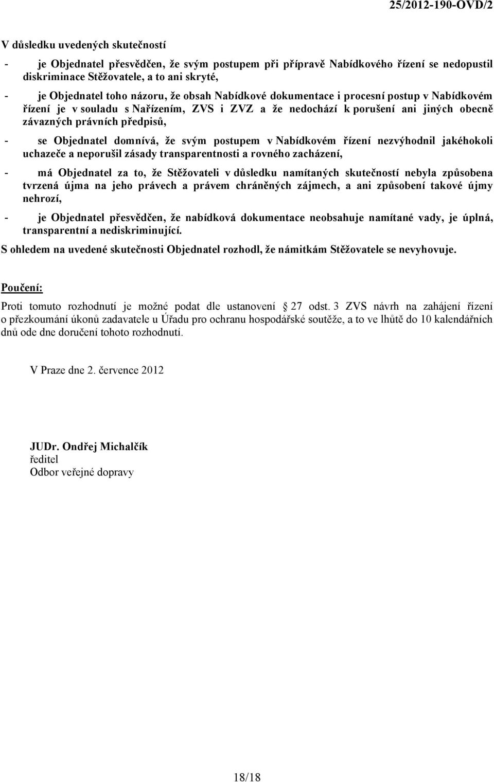 že svým postupem v Nabídkovém řízení nezvýhodnil jakéhokoli uchazeče a neporušil zásady transparentnosti a rovného zacházení, - má Objednatel za to, že Stěžovateli v důsledku namítaných skutečností