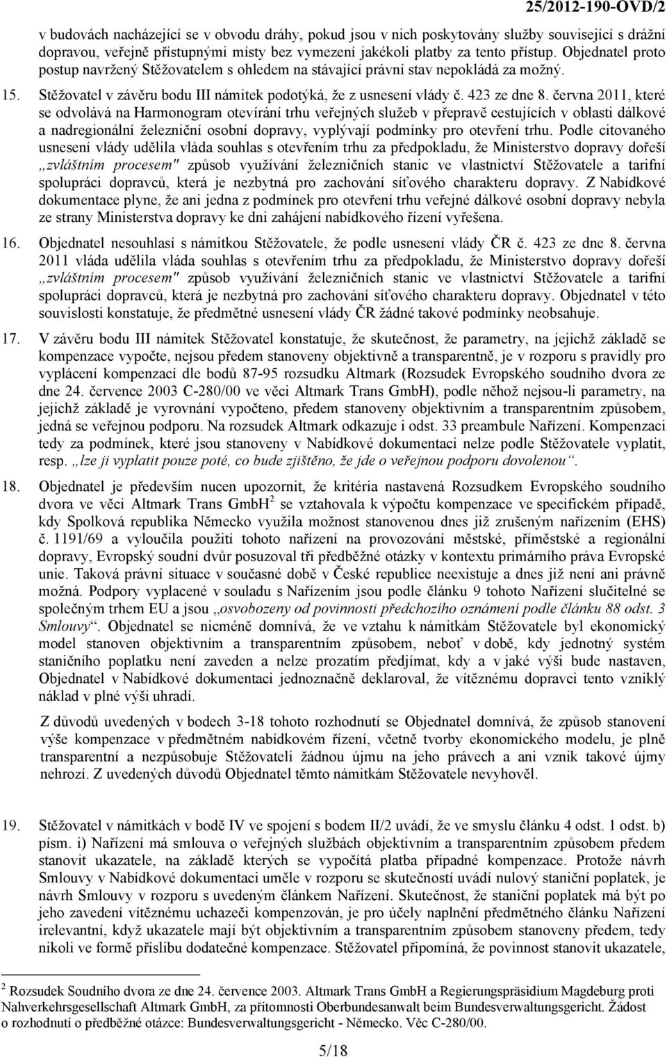 června 2011, které se odvolává na Harmonogram otevírání trhu veřejných služeb v přepravě cestujících v oblasti dálkové a nadregionální železniční osobní dopravy, vyplývají podmínky pro otevření trhu.