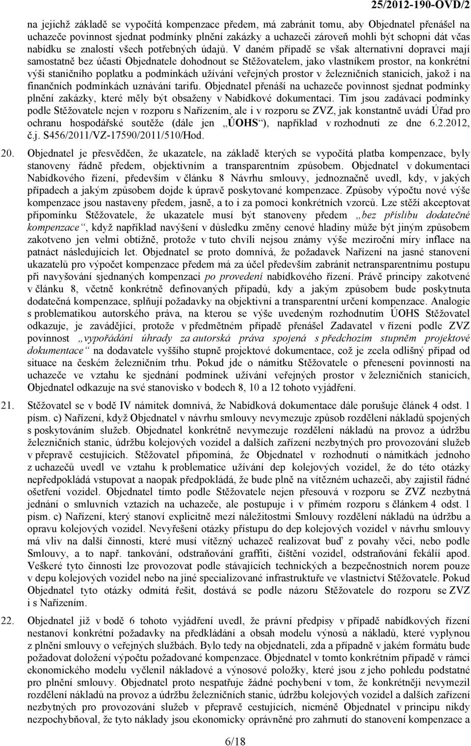 V daném případě se však alternativní dopravci mají samostatně bez účasti Objednatele dohodnout se Stěžovatelem, jako vlastníkem prostor, na konkrétní výši staničního poplatku a podmínkách užívání