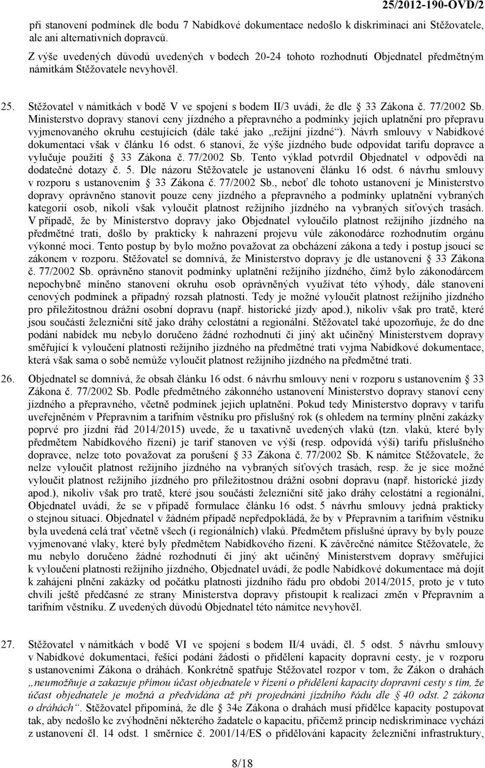 Stěžovatel v námitkách v bodě V ve spojení s bodem II/3 uvádí, že dle 33 Zákona č. 77/2002 Sb.