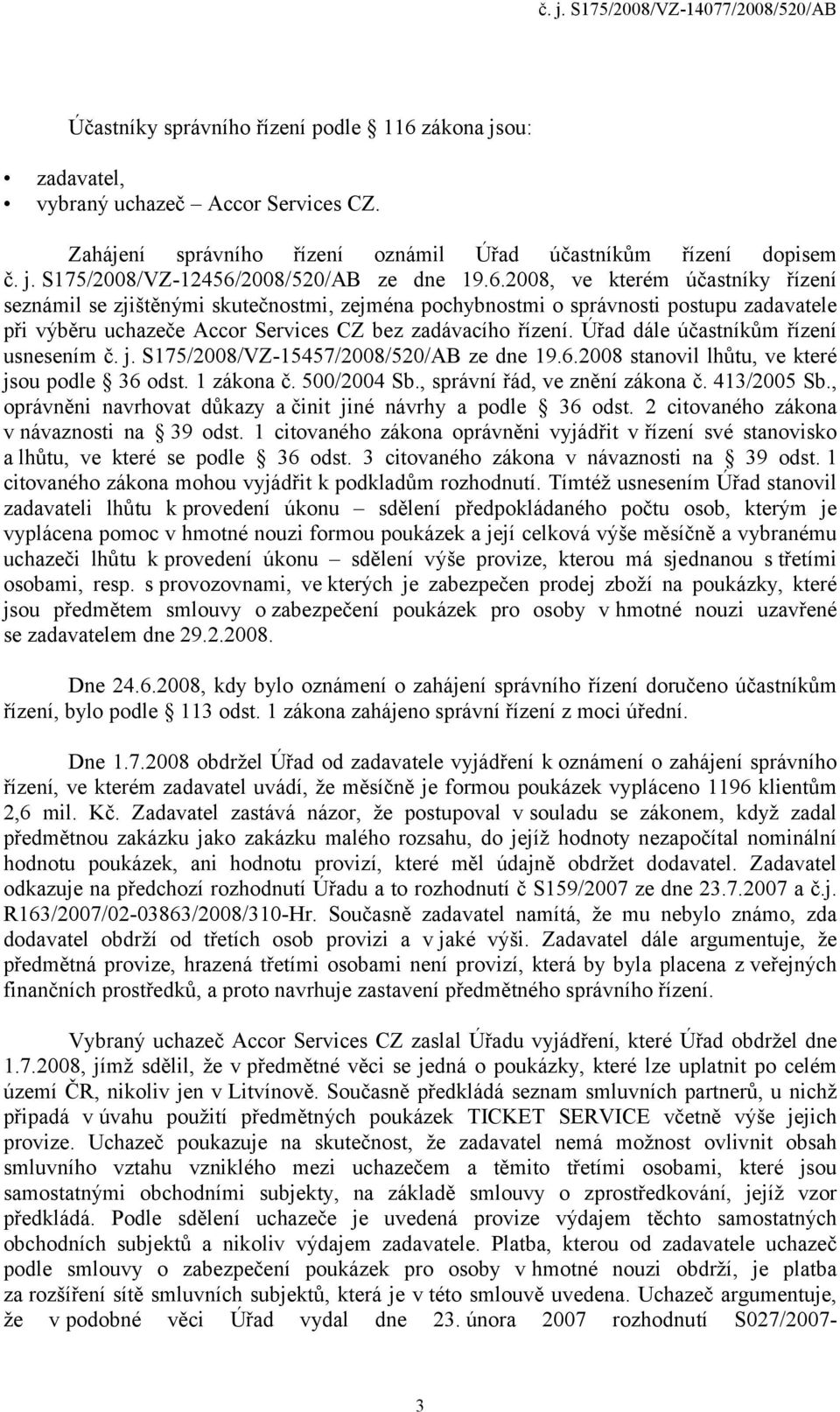 Úřad dále účastníkům řízení usnesením č. j. S175/2008/VZ-15457/2008/520/AB ze dne 19.6.2008 stanovil lhůtu, ve které jsou podle 36 odst. 1 zákona č. 500/2004 Sb., správní řád, ve znění zákona č.