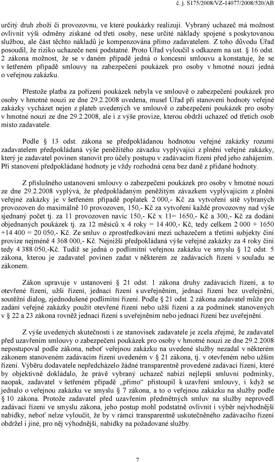 Z toho důvodu Úřad posoudil, že riziko uchazeče není podstatné. Proto Úřad vyloučil s odkazem na ust. 16 odst.