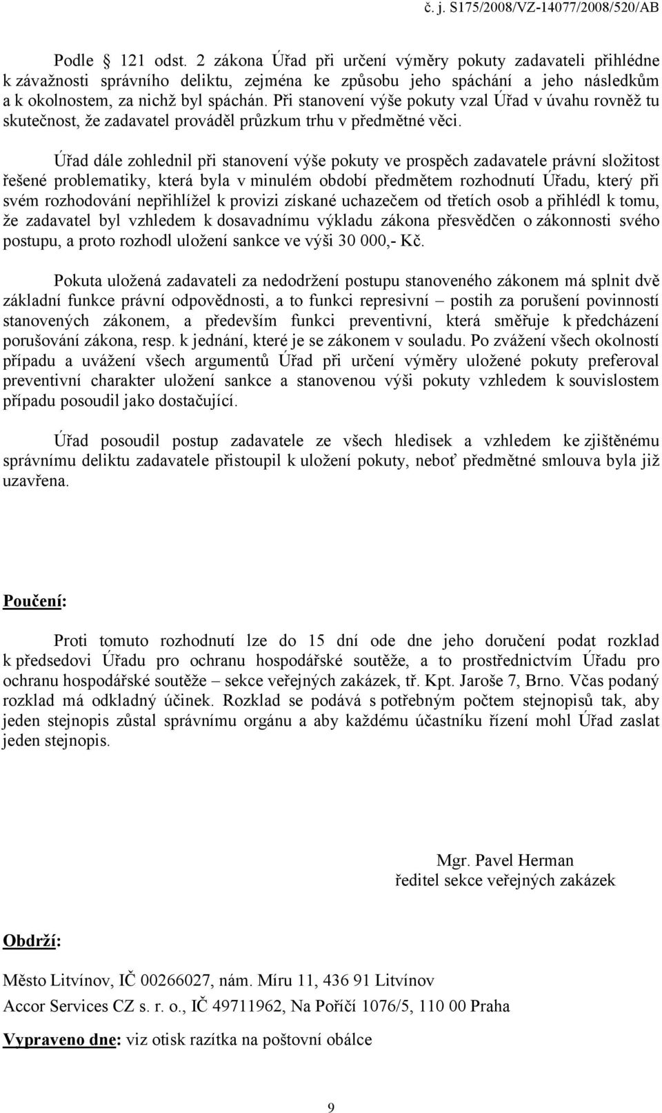 Úřad dále zohlednil při stanovení výše pokuty ve prospěch zadavatele právní složitost řešené problematiky, která byla v minulém období předmětem rozhodnutí Úřadu, který při svém rozhodování