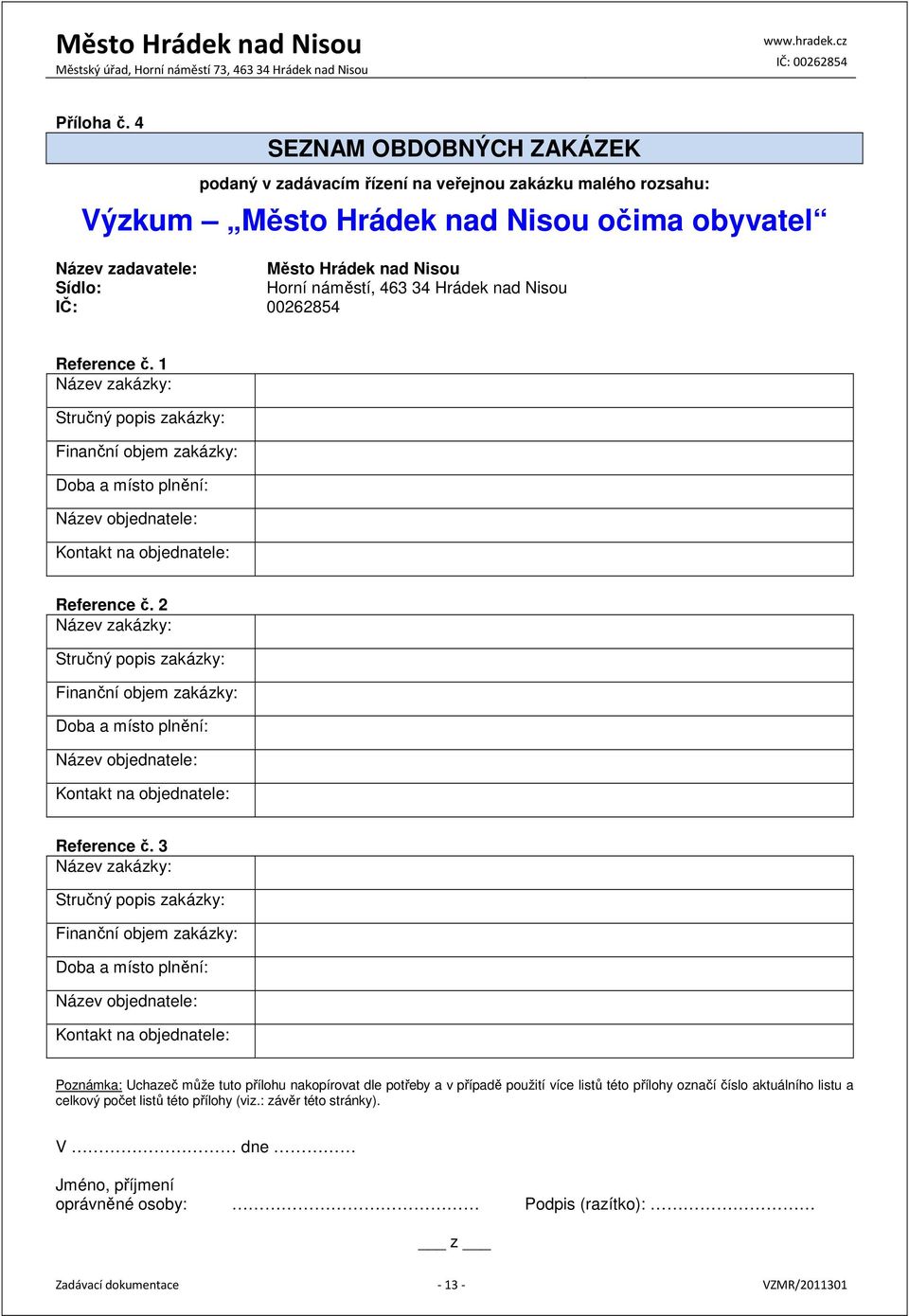 463 34 Hrádek nad Nisou Reference č. 1 Název zakázky: Stručný popis zakázky: Finanční objem zakázky: Doba a místo plnění: Název objednatele: Kontakt na objednatele: Reference č.