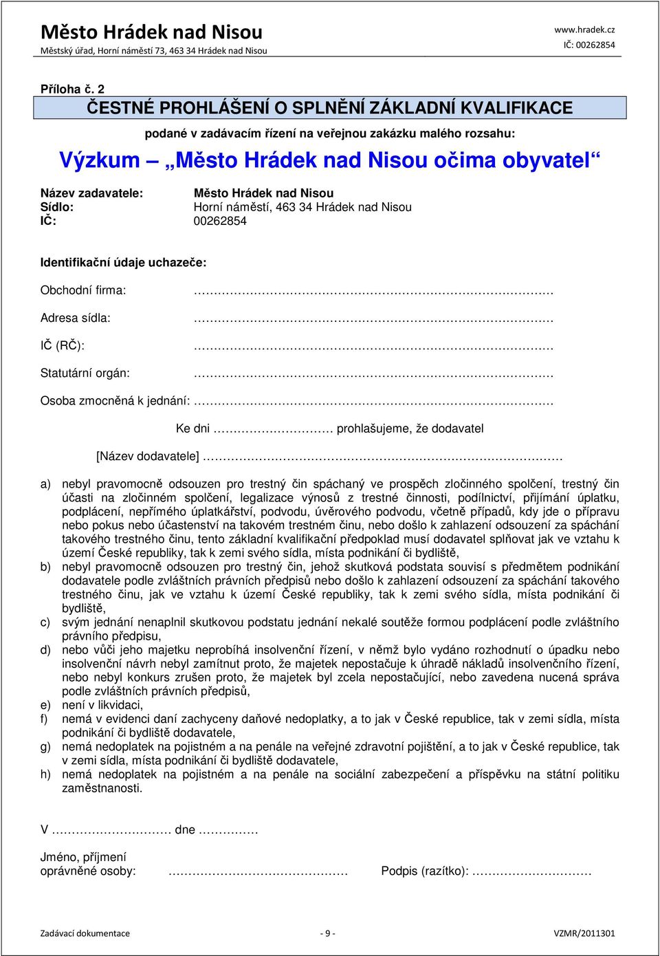 Sídlo: Horní náměstí, 463 34 Hrádek nad Nisou Identifikační údaje uchazeče: Obchodní firma: Adresa sídla: IČ (RČ): Statutární orgán: Osoba zmocněná k jednání: Ke dni prohlašujeme, že dodavatel [Název