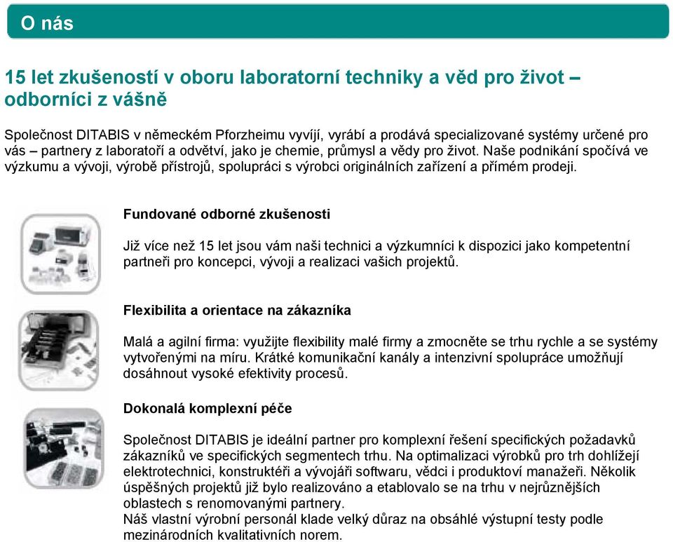 Fundované odborné zkušenosti Již více než 15 let jsou vám naši technici a výzkumníci k dispozici jako kompetentní partneři pro koncepci, vývoji a realizaci vašich projektů.