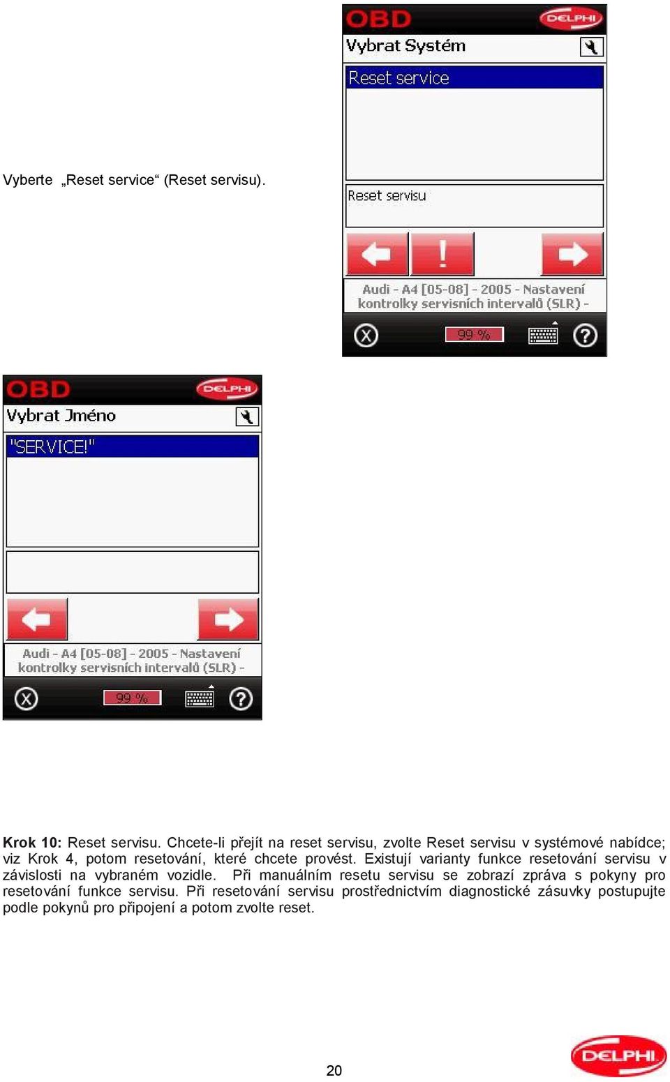 provést. Existují varianty funkce resetování servisu v závislosti na vybraném vozidle.