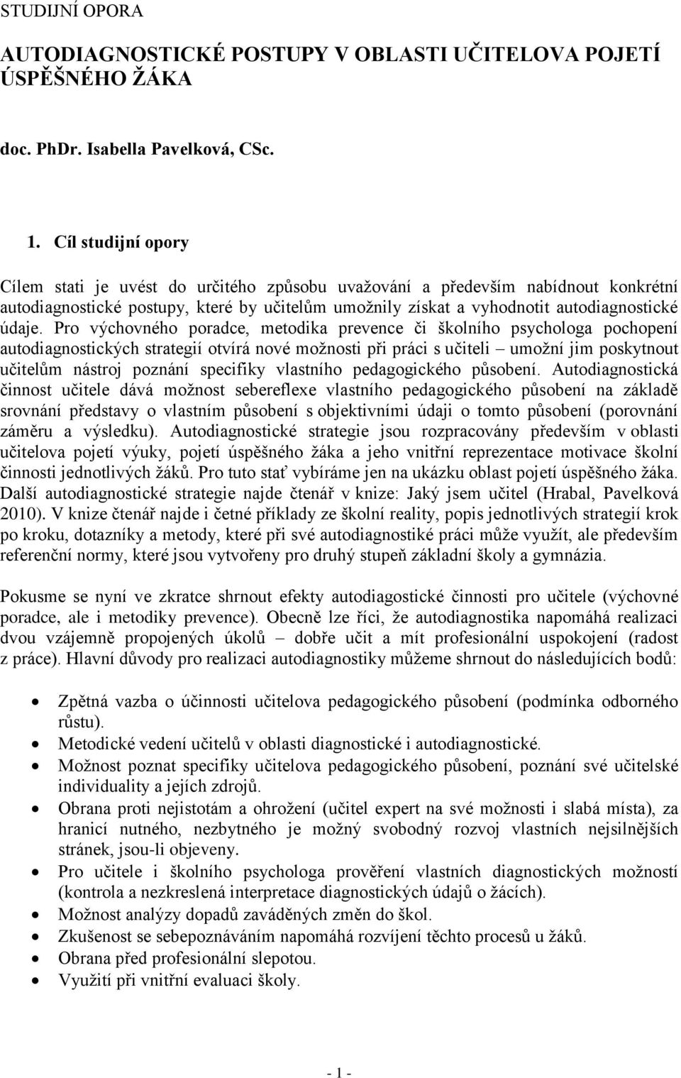 Pro výchovného poradce, metodika prevence či školního psychologa pochopení autodiagnostických strategií otvírá nové možnosti při práci s učiteli umožní jim poskytnout učitelům nástroj poznání