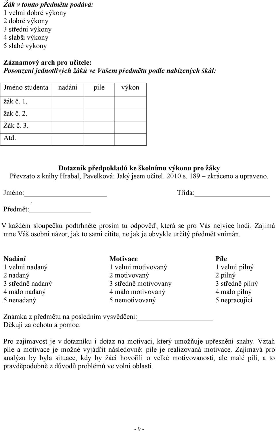 189 zkráceno a upraveno. Jméno:. Předmět: Třída: V každém sloupečku podtrhněte prosím tu odpověď, která se pro Vás nejvíce hodí.