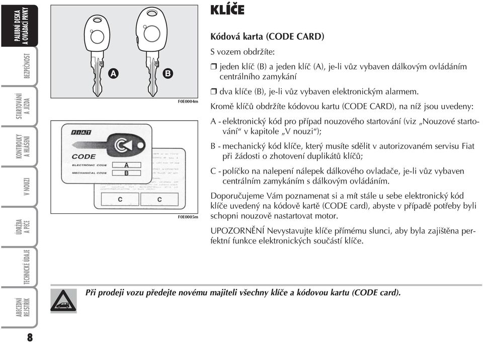 Kromě klíčů obdržíte kódovou kartu (CODE CARD), na níž jsou uvedeny: A - elektronický kód pro případ nouzového startování (viz Nouzové startování v kapitole V nouzi ); B - mechanický kód klíče, který