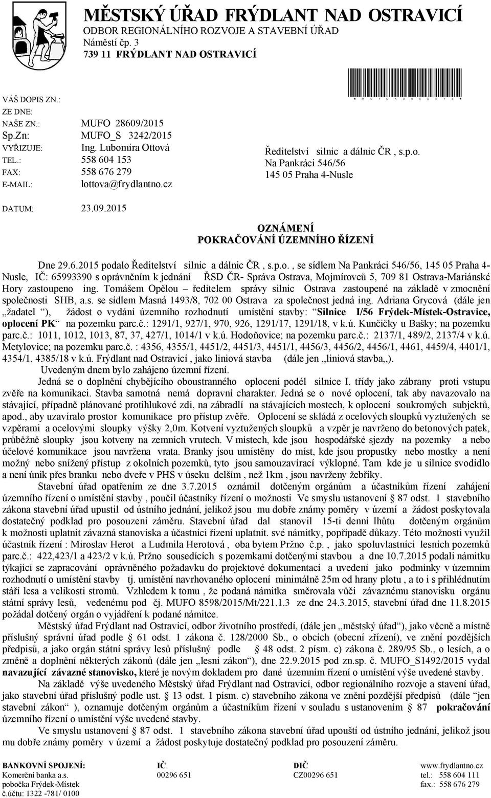 p.o., se sídlem Na Pankráci 546/56, 145 05 Praha 4- Nusle, IČ: 65993390 s oprávněním k jednání ŘSD ČR- Správa Ostrava, Mojmírovců 5, 709 81 Ostrava-Mariánské Hory zastoupeno ing.