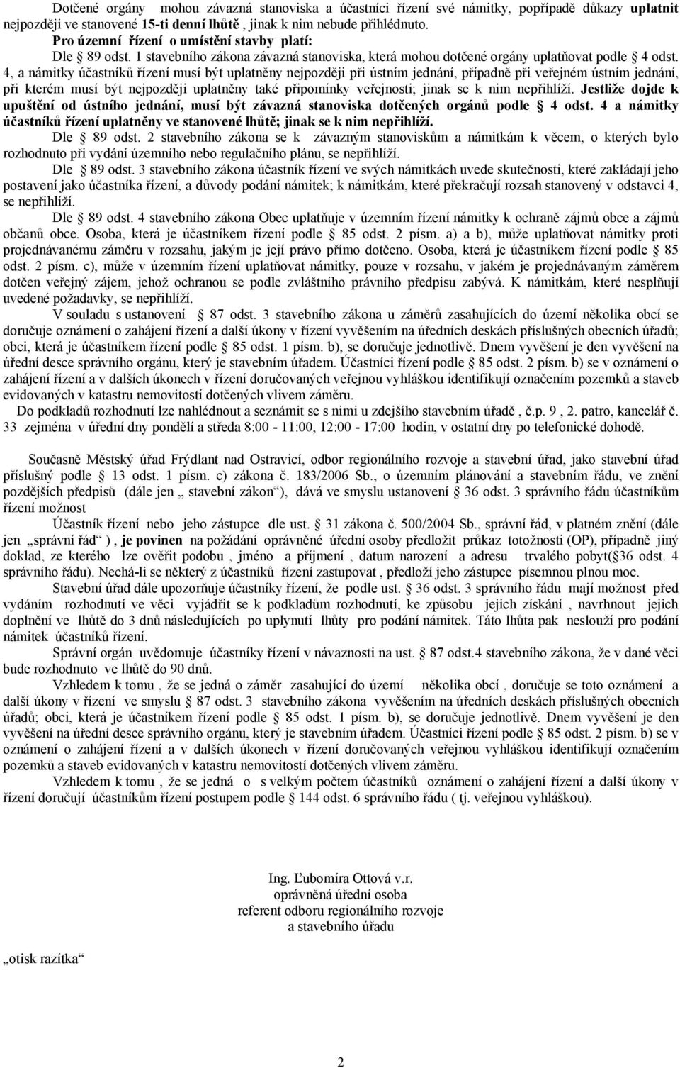 4, a námitky účastníků řízení musí být uplatněny nejpozději při ústním jednání, případně při veřejném ústním jednání, při kterém musí být nejpozději uplatněny také připomínky veřejnosti; jinak se k