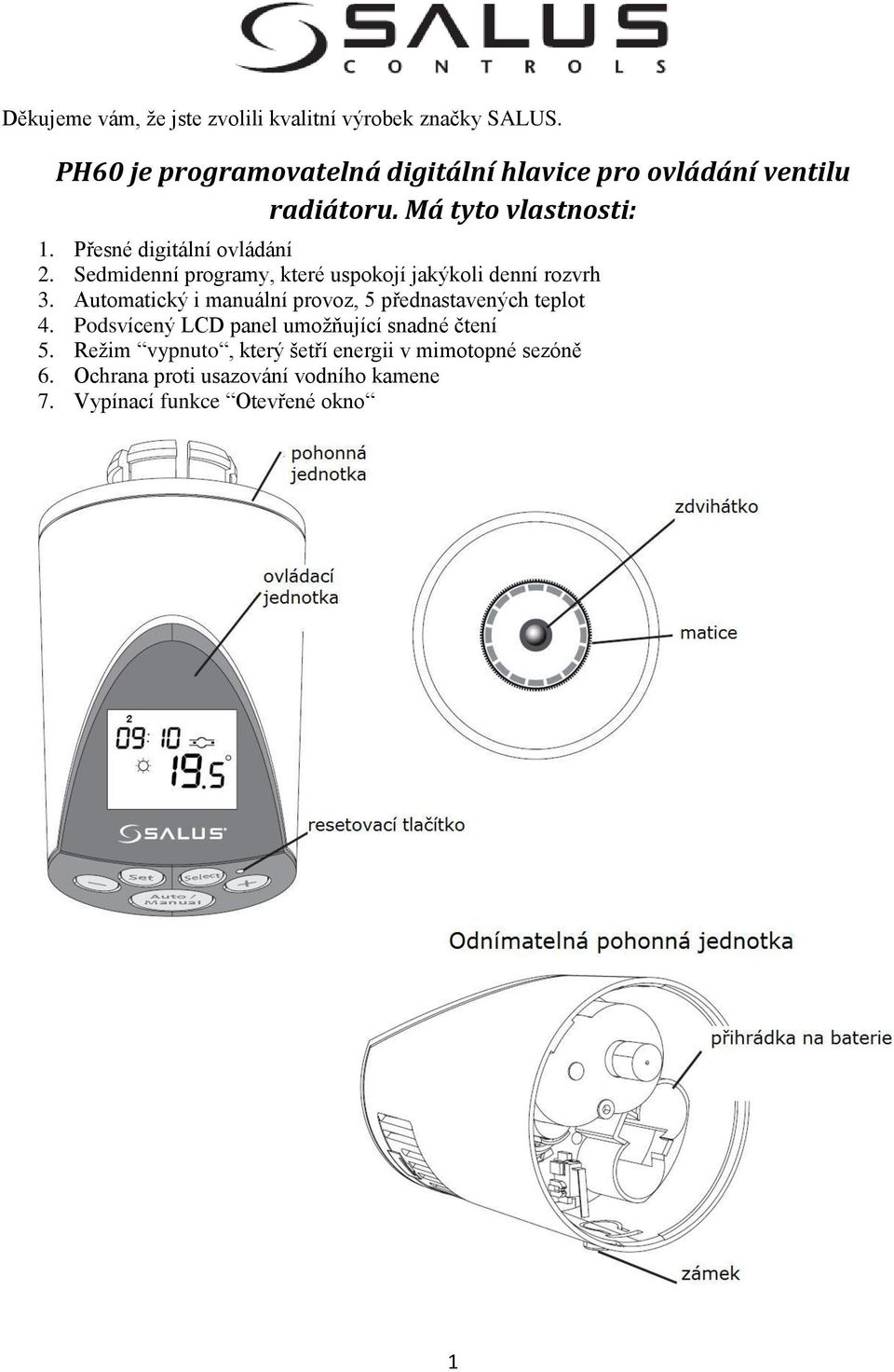 Přesné digitální ovládání 2. Sedmidenní programy, které uspokojí jakýkoli denní rozvrh 3.