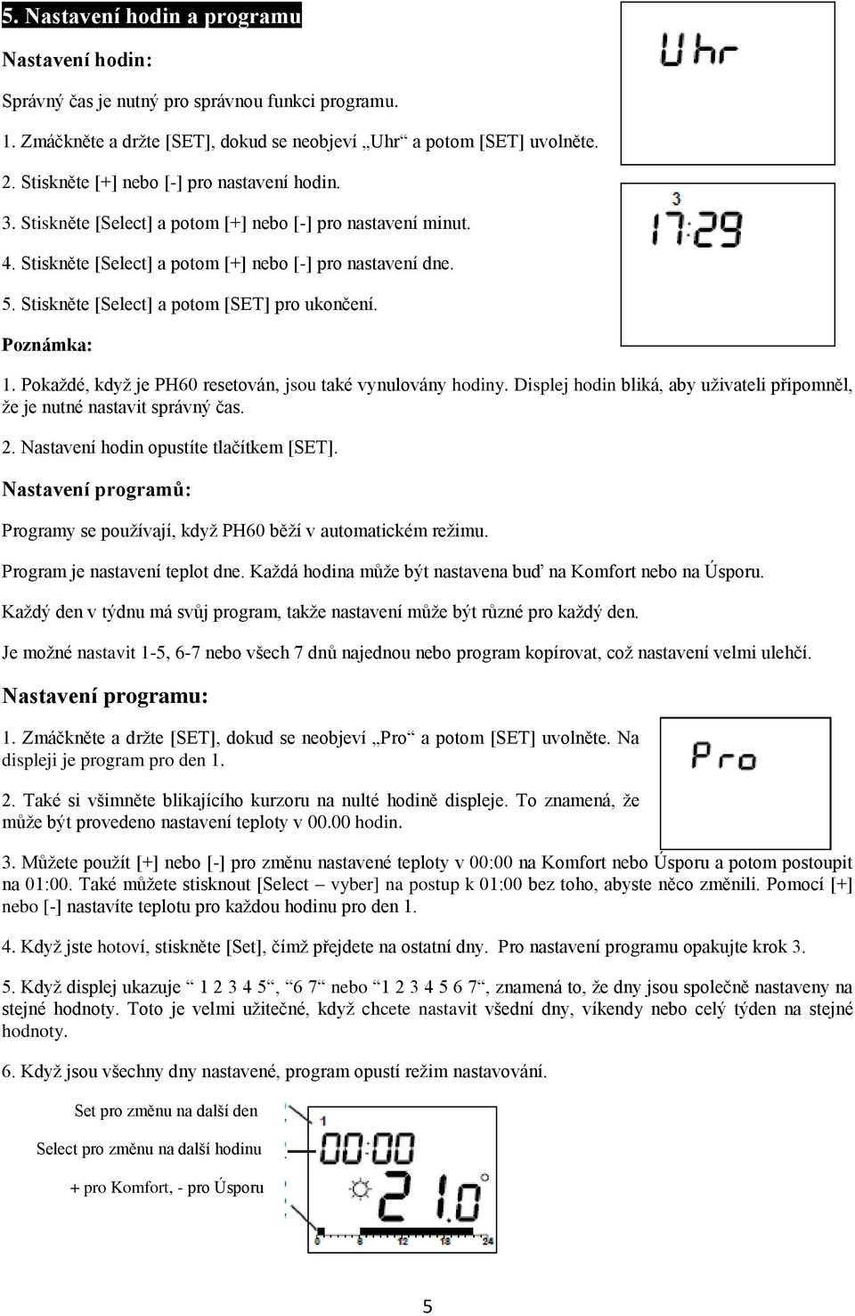 Stiskněte [Select] a potom [SET] pro ukončení. 1. Pokaždé, když je PH60 resetován, jsou také vynulovány hodiny. Displej hodin bliká, aby uživateli připomněl, že je nutné nastavit správný čas. 2.