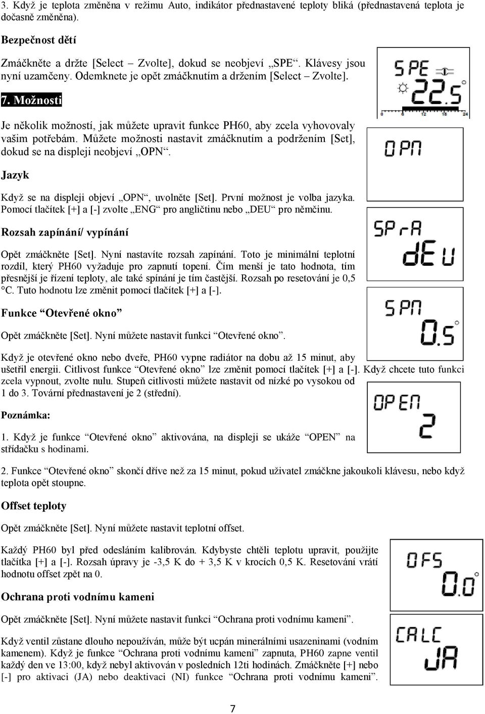 Můžete možnosti nastavit zmáčknutím a podržením [Set], dokud se na displeji neobjeví OPN. Jazyk Když se na displeji objeví OPN, uvolněte [Set]. První možnost je volba jazyka.