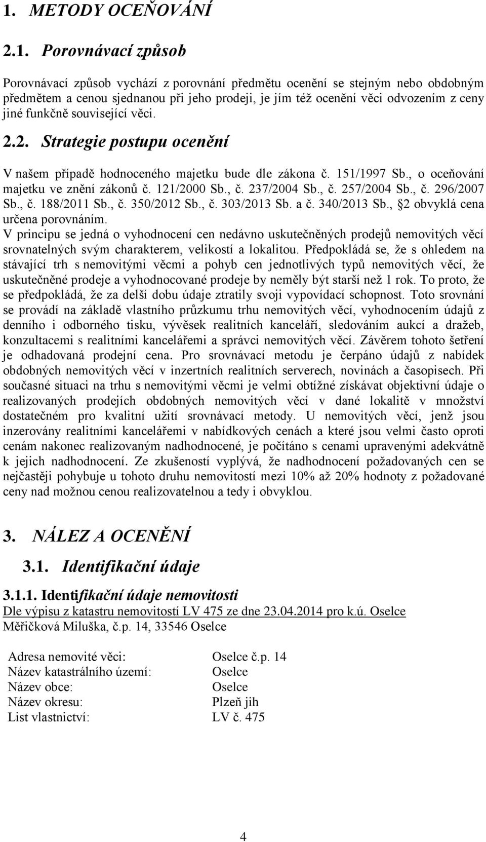 , č. 237/2004 Sb., č. 257/2004 Sb., č. 296/2007 Sb., č. 188/2011 Sb., č. 350/2012 Sb., č. 303/2013 Sb. a č. 340/2013 Sb., 2 obvyklá cena určena porovnáním.