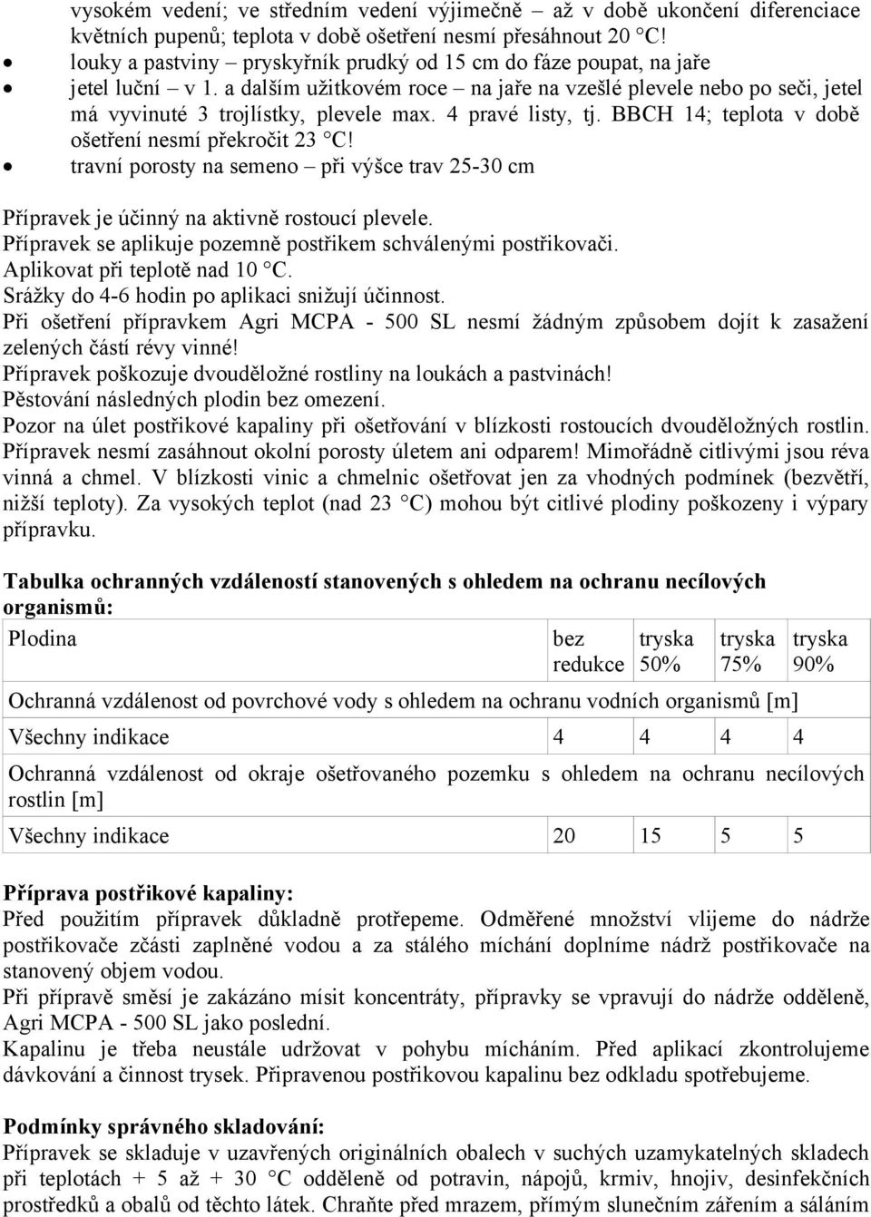 4 pravé listy, tj. BBCH 14; teplota v době ošetření nesmí překročit 23 C! travní porosty na semeno při výšce trav 25-30 cm Přípravek je účinný na aktivně rostoucí plevele.