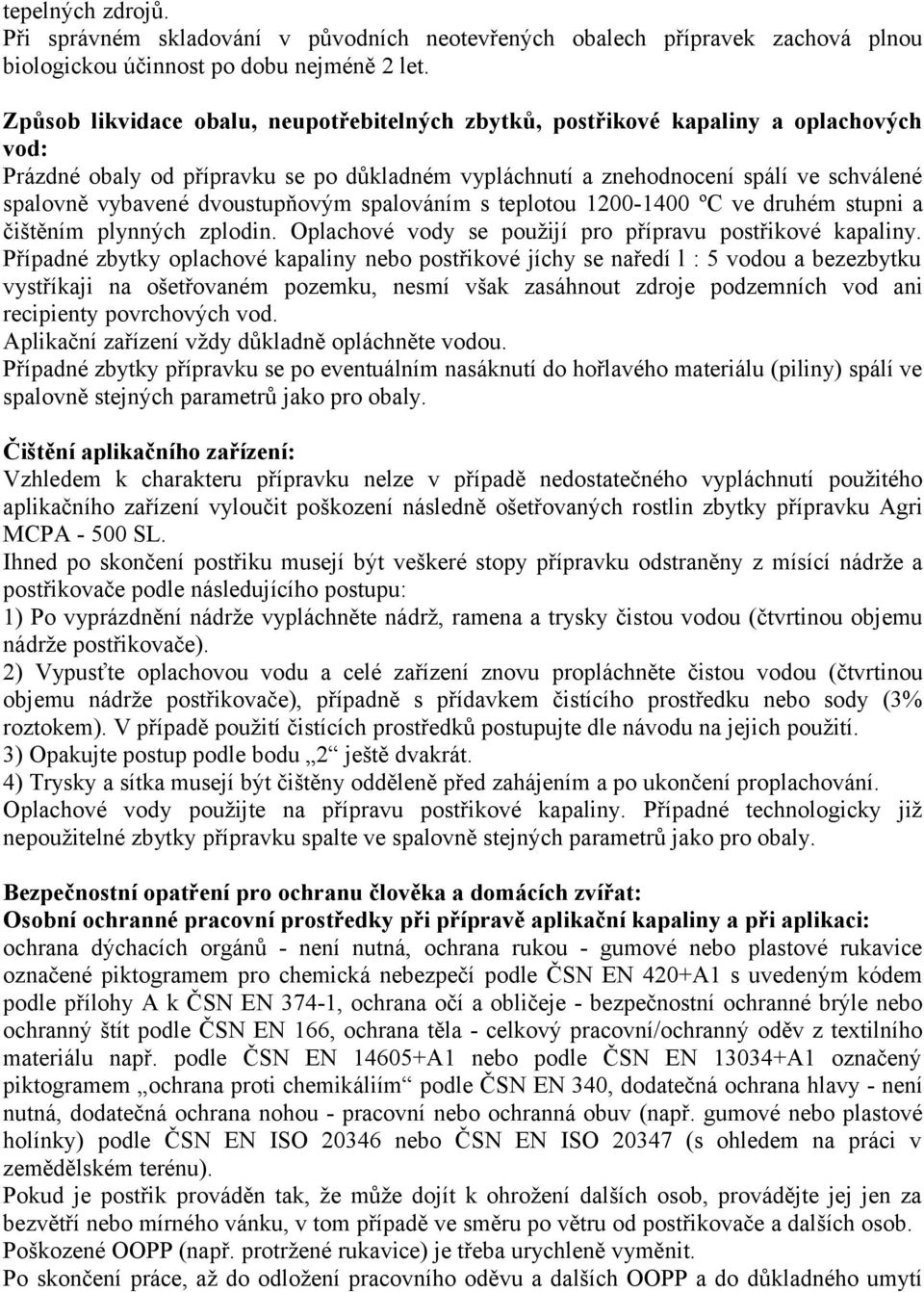 dvoustupňovým spalováním s teplotou 1200-1400 ºC ve druhém stupni a čištěním plynných zplodin. Oplachové vody se použijí pro přípravu postřikové kapaliny.