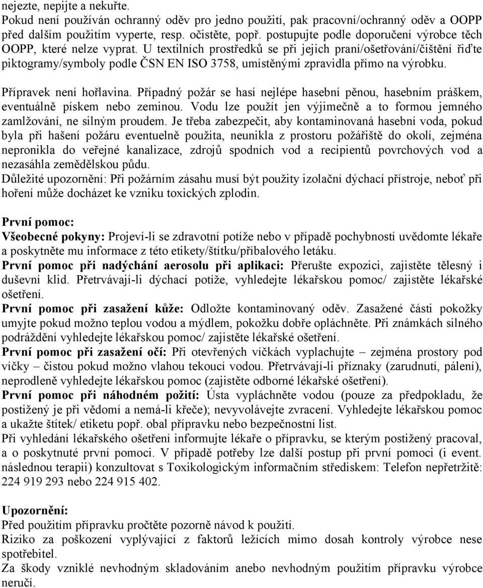 U textilních prostředků se při jejich praní/ošetřování/čištění řiďte piktogramy/symboly podle ČSN EN ISO 3758, umístěnými zpravidla přímo na výrobku. Přípravek není hořlavina.