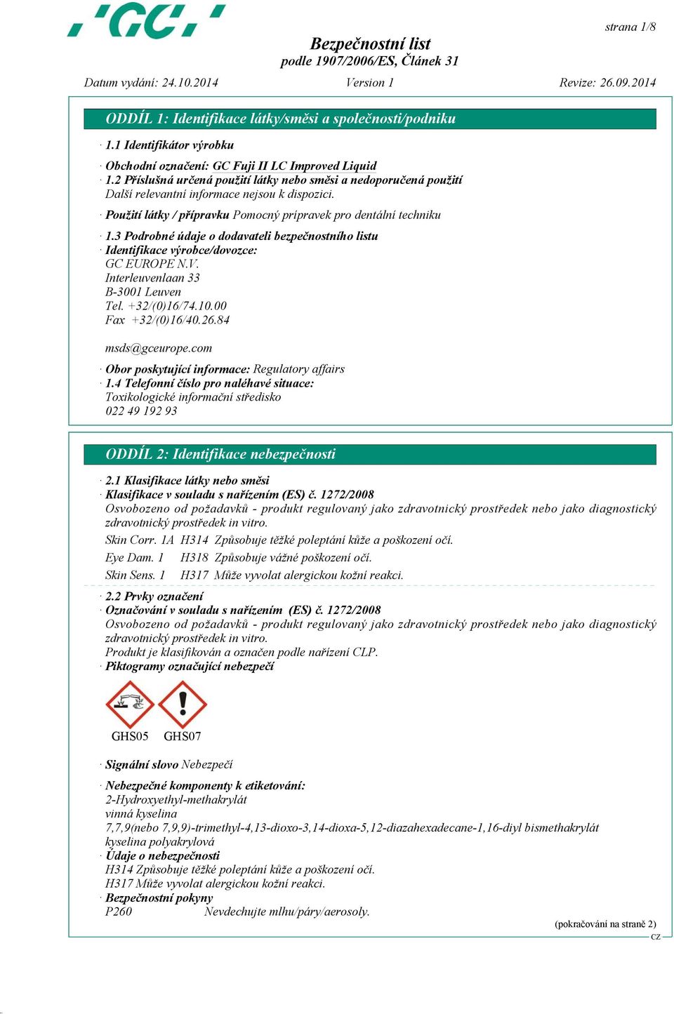 3 Podrobné údaje o dodavateli bezpečnostního listu Identifikace výrobce/dovozce: GC EUROPE N.V. Interleuvenlaan 33 B-3001 Leuven Tel. +32/(0)16/74.10.00 Fax +32/(0)16/40.26.84 msds@gceurope.