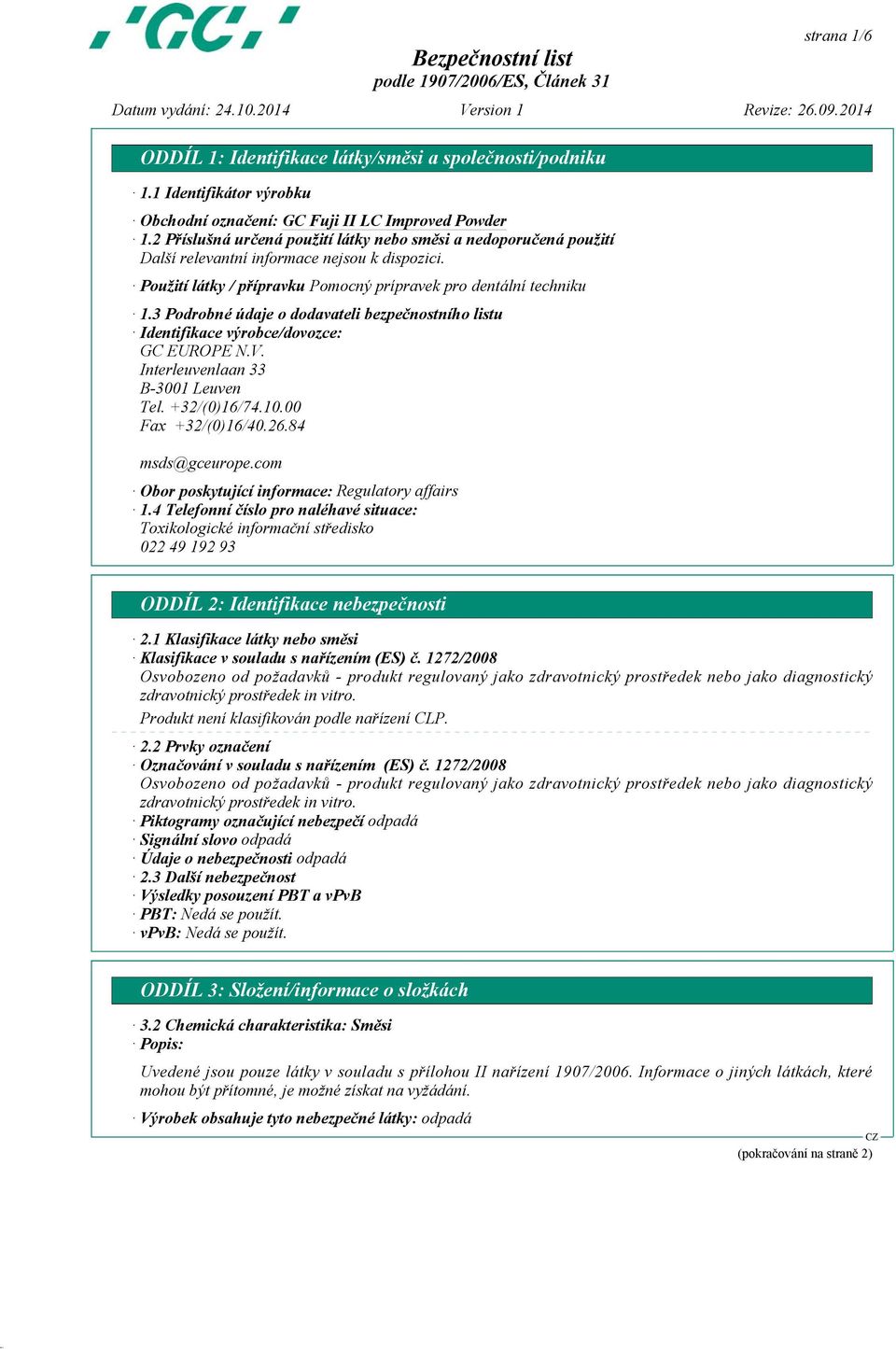 3 Podrobné údaje o dodavateli bezpečnostního listu Identifikace výrobce/dovozce: GC EUROPE N.V. Interleuvenlaan 33 B-3001 Leuven Tel. +32/(0)16/74.10.00 Fax +32/(0)16/40.26.84 msds@gceurope.