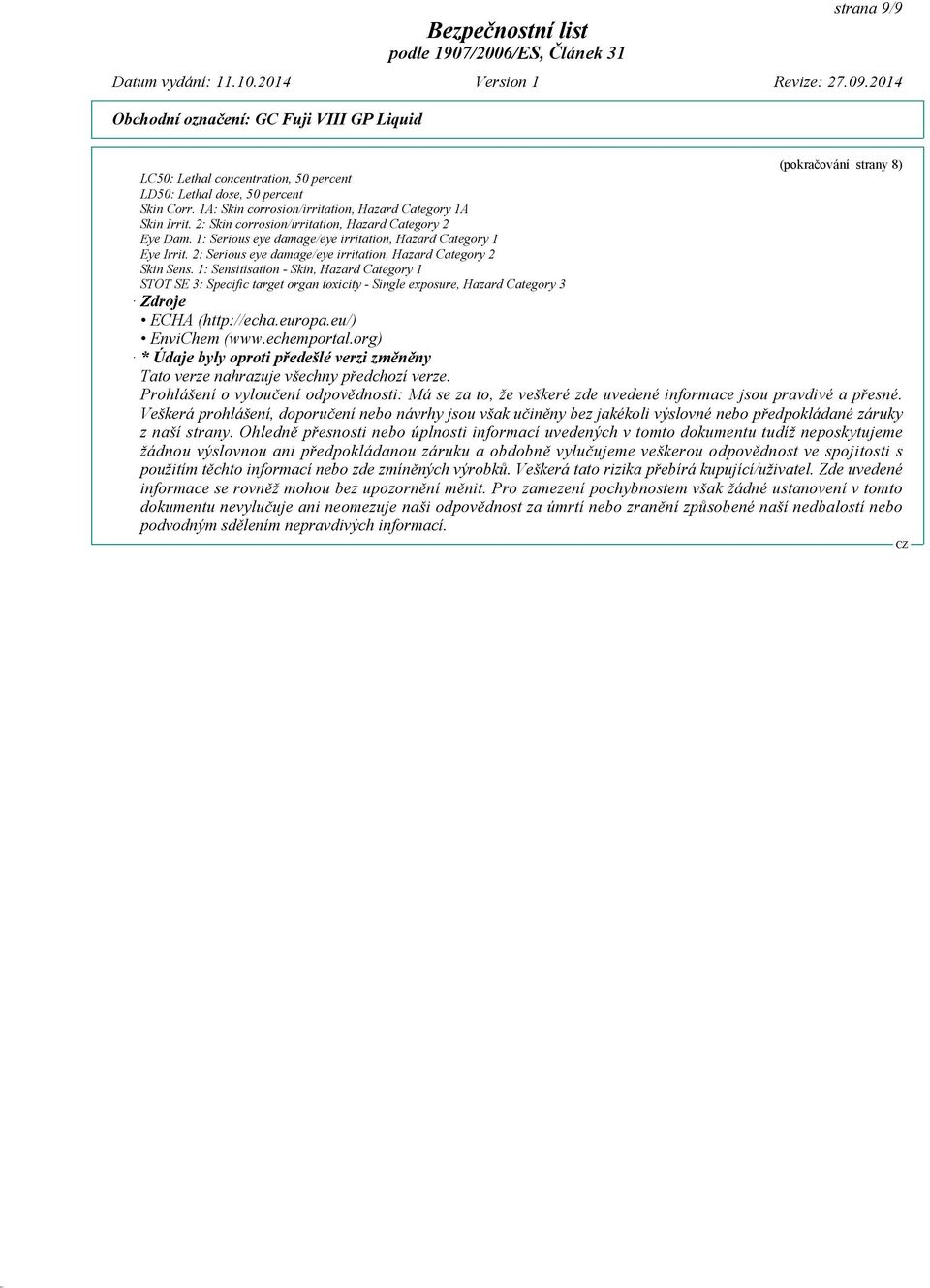 1: Sensitisation - Skin, Hazard Category 1 STOT SE 3: Specific target organ toxicity - Single exposure, Hazard Category 3 Zdroje ECHA (http://echa.europa.eu/) EnviChem (www.echemportal.