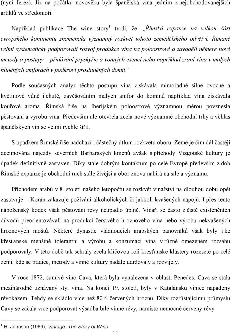 Římané velmi systematicky podporovali rozvoj produkce vína na poloostrově a zaváděli některé nové metody a postupy přidávání pryskyřic a vonných esencí nebo například zrání vína v malých hliněných