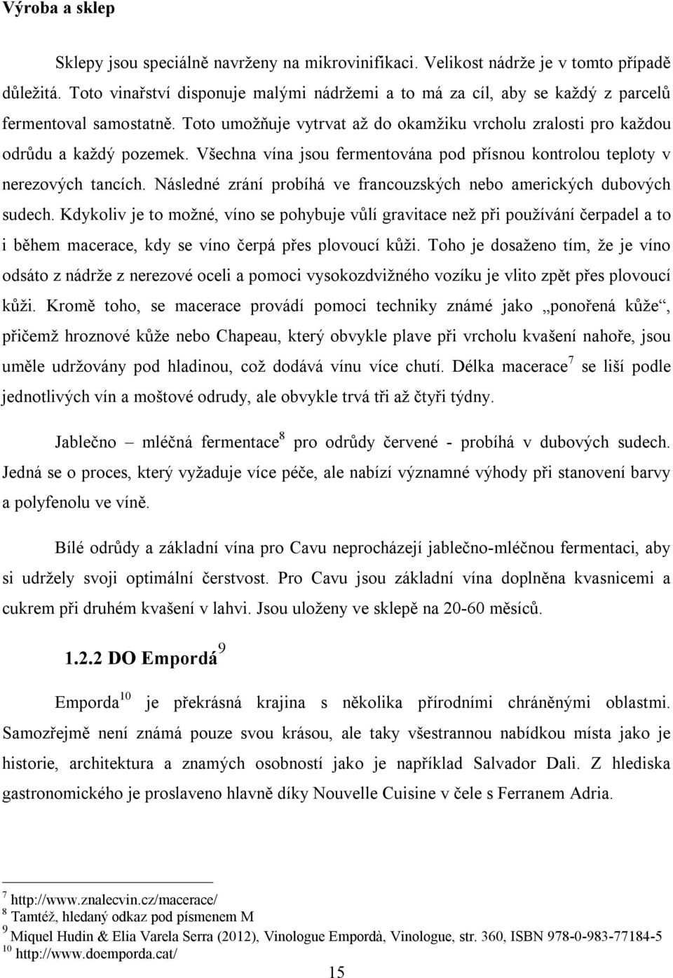 Všechna vína jsou fermentována pod přísnou kontrolou teploty v nerezových tancích. Následné zrání probíhá ve francouzských nebo amerických dubových sudech.