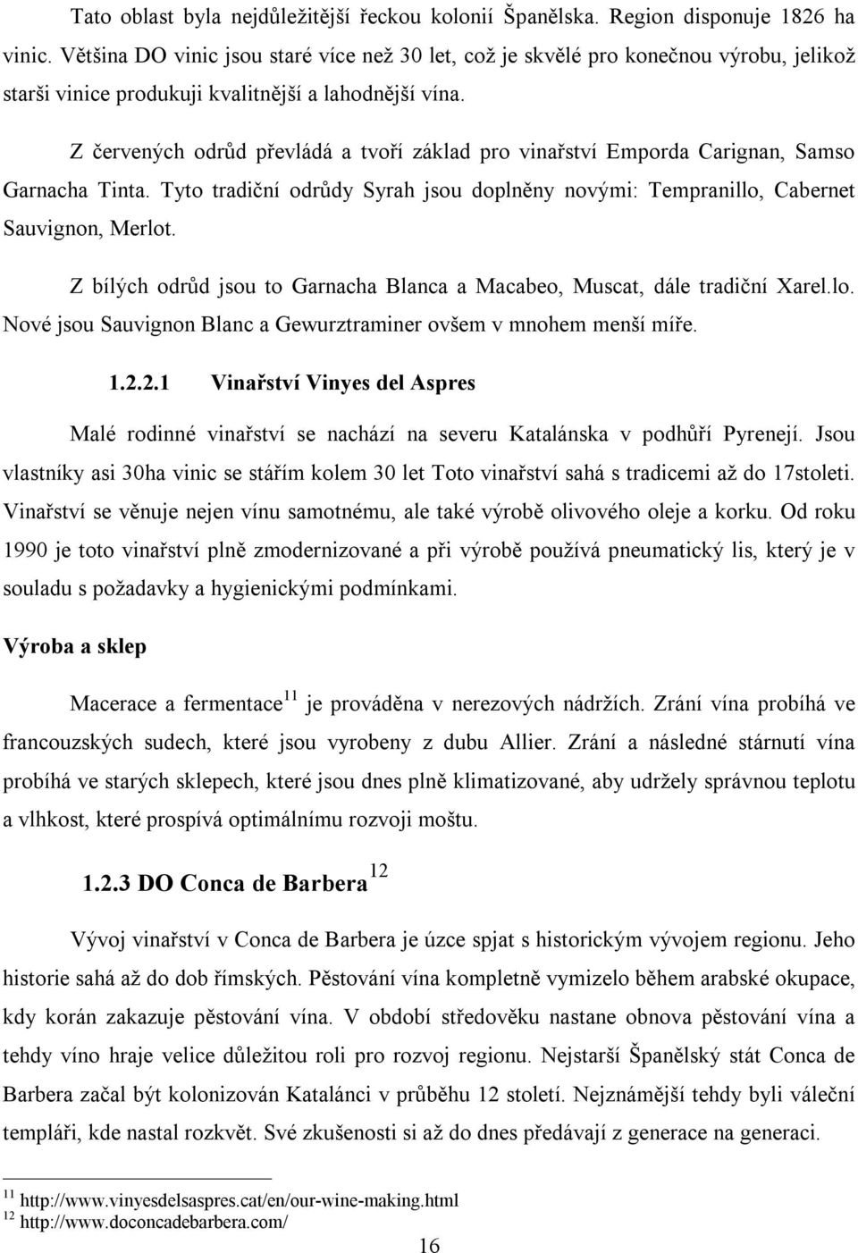 Z červených odrůd převládá a tvoří základ pro vinařství Emporda Carignan, Samso Garnacha Tinta. Tyto tradiční odrůdy Syrah jsou doplněny novými: Tempranillo, Cabernet Sauvignon, Merlot.