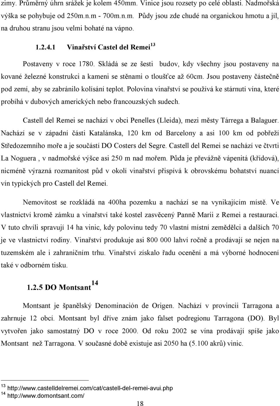 Jsou postaveny částečně pod zemí, aby se zabránilo kolísání teplot. Polovina vinařství se používá ke stárnutí vína, které probíhá v dubových amerických nebo francouzských sudech.