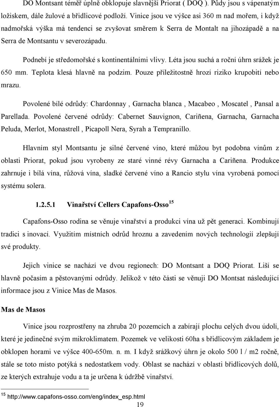 Podnebí je středomořské s kontinentálními vlivy. Léta jsou suchá a roční úhrn srážek je 650 mm. Teplota klesá hlavně na podzim. Pouze příležitostně hrozí riziko krupobití nebo mrazu.