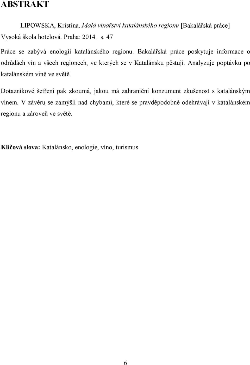 Bakalářská práce poskytuje informace o odrůdách vín a všech regionech, ve kterých se v Katalánsku pěstují.