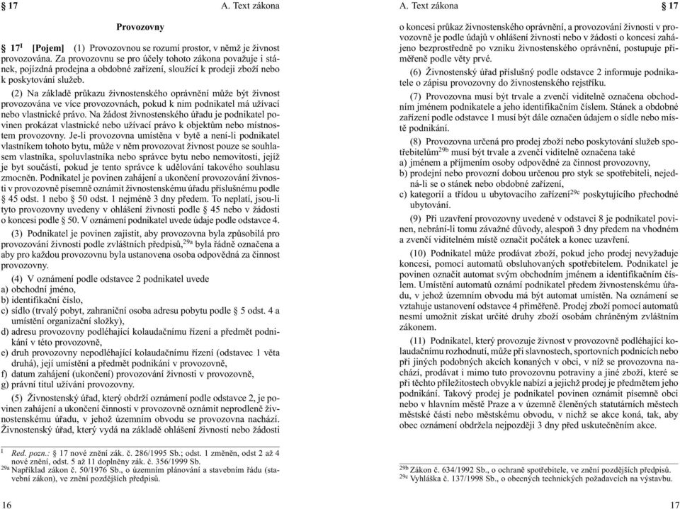 (2) Na základì prùkazu živnostenského oprávnìní mùže být živnost provozována ve více provozovnách, pokud k nim podnikatel má užívací nebo vlastnické právo.