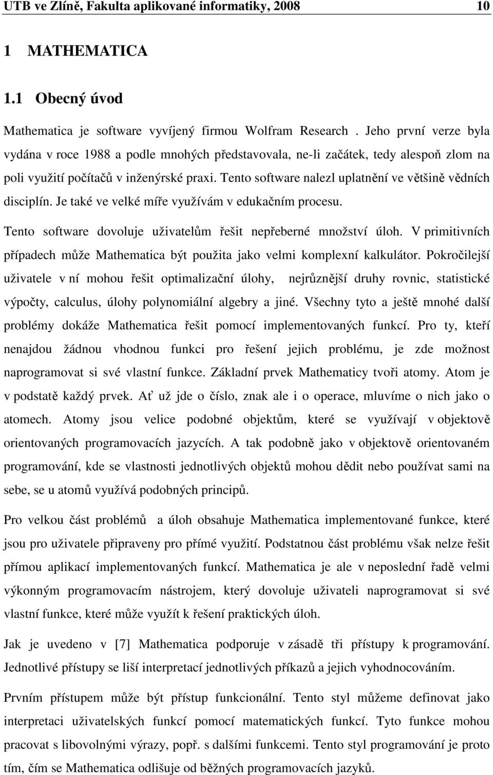 Je tké ve velké míře vužívám v edukčním roceu. Tento oftwre dovoluje uživtelům řešit neřeerné množtví úloh. V rimitivních řídech může Mthemtic ýt oužit jko velmi komlexní klkulátor.