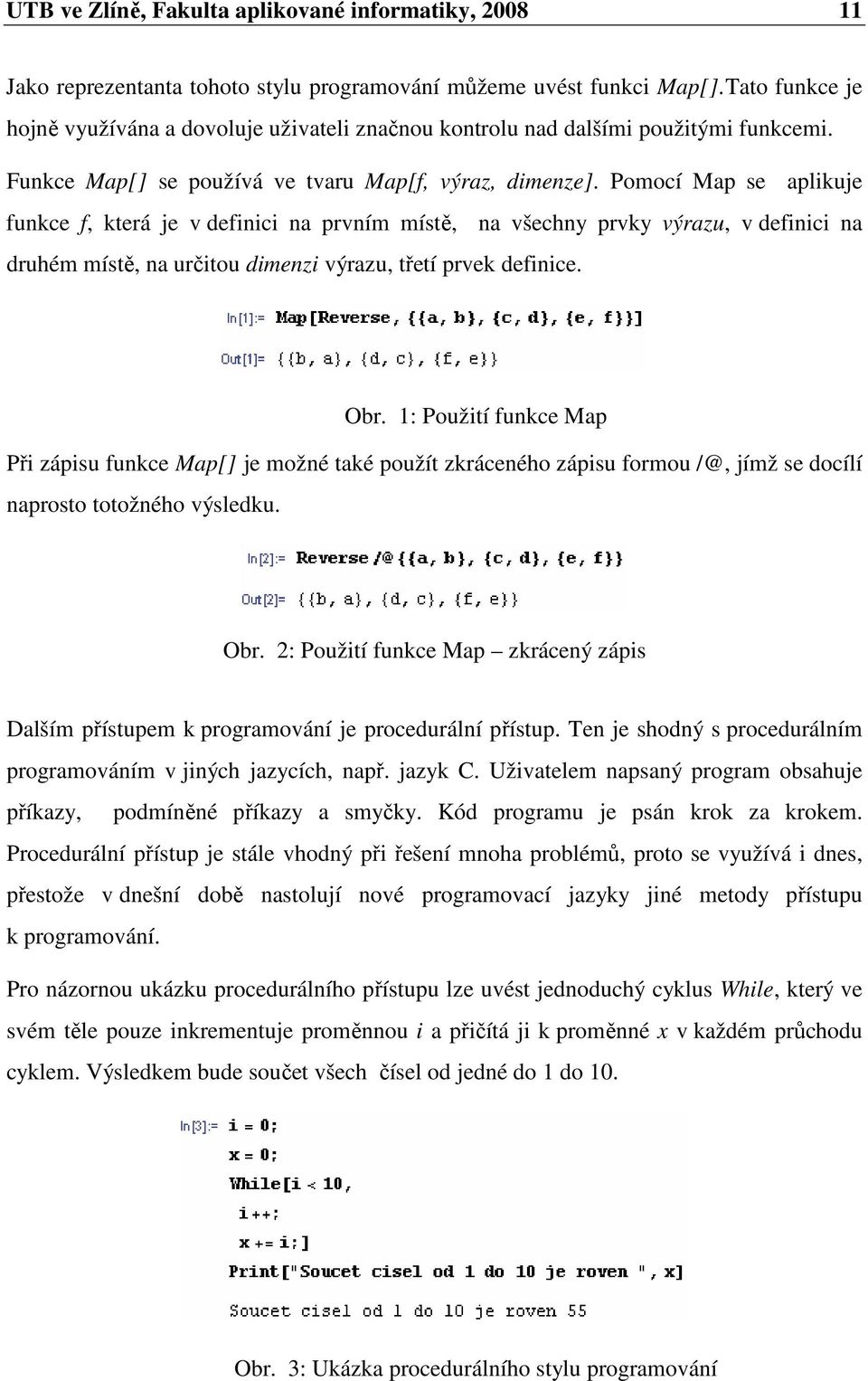 Or. : Použití funkce M Při áiu funkce M[] je možné tké oužít kráceného áiu formou /@, jímž e docílí nroto totožného výledku. Or.