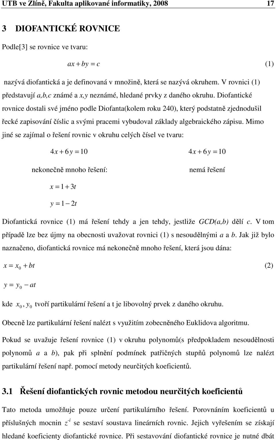 Diofntické rovnice dotli vé jméno odle Diofntkolem roku 4, který odttně jednodušil řecké iování čílic vými rcemi vudovl ákld lgerického áiu.