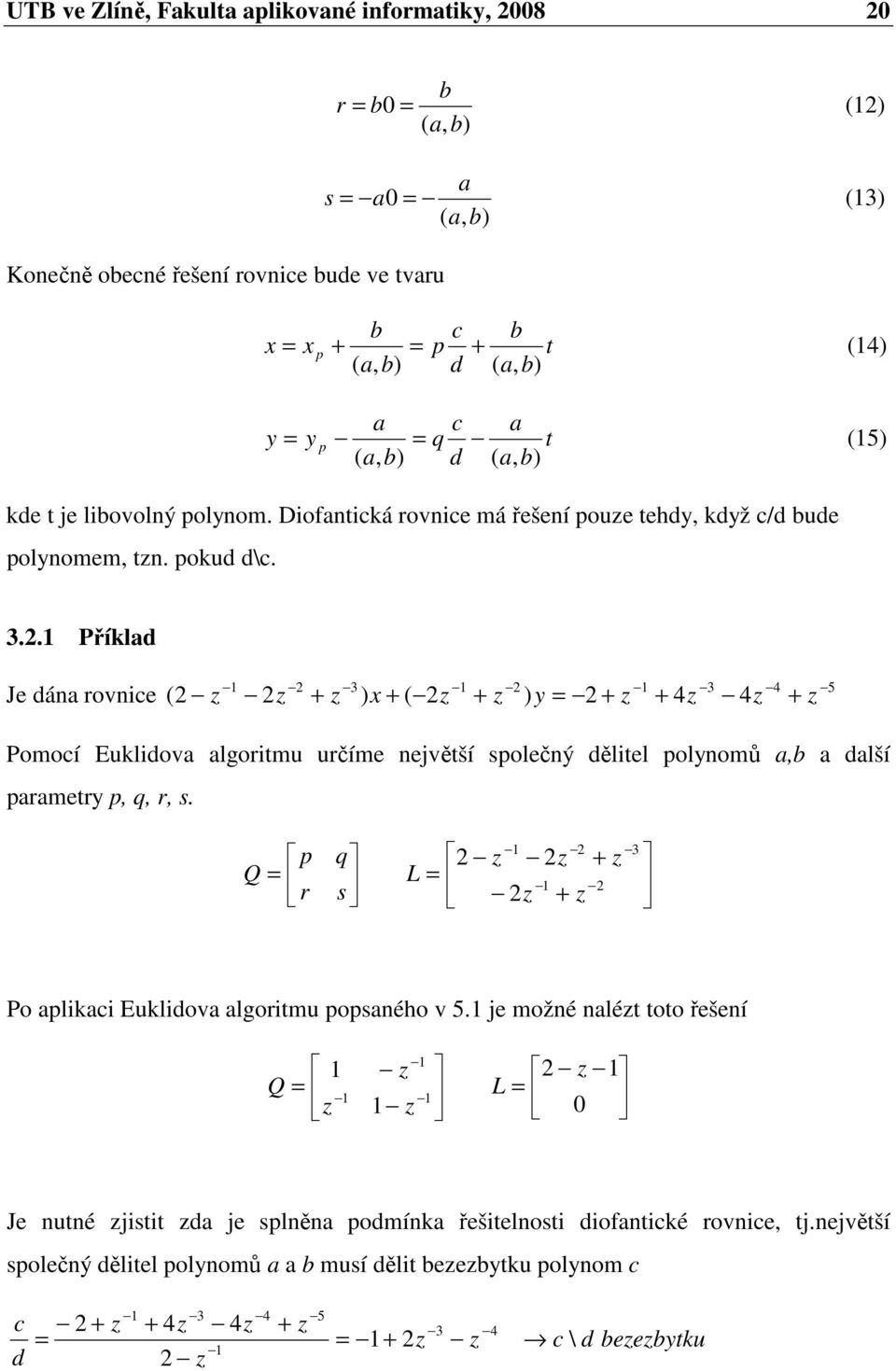 . Příkld Je dán rovnice 5 4 3 3 4 4 x Pomocí Euklidov lgoritmu určíme největší olečný dělitel olnomů, dlší rmetr, q, r,.